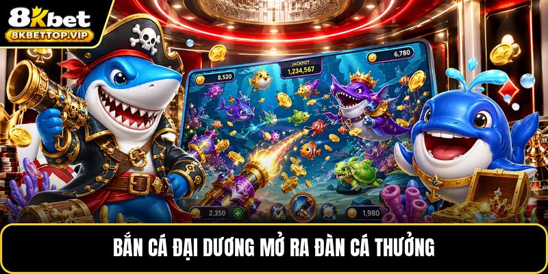 Bắn cá đại dương mở ra đàn cá thưởng