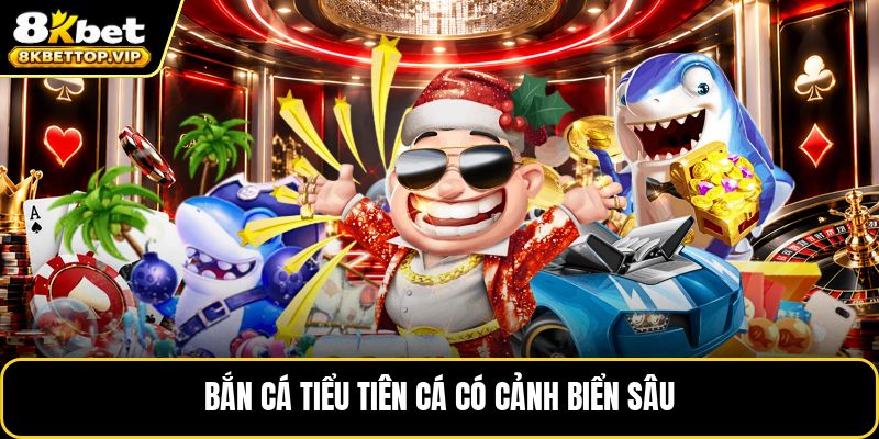 Bắn cá tiểu tiên cá có cảnh biển sâu