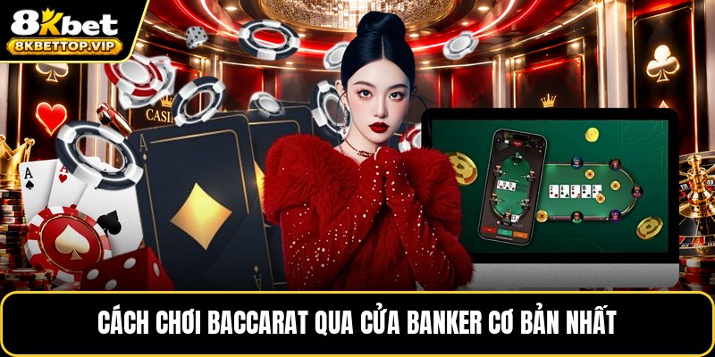 Cách chơi baccarat qua cửa banker cơ bản nhất