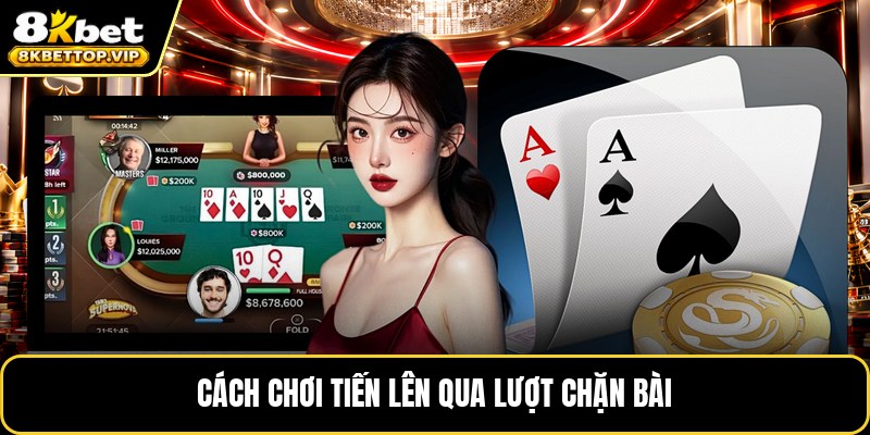 Cách chơi tiến lên qua lượt chặn bài