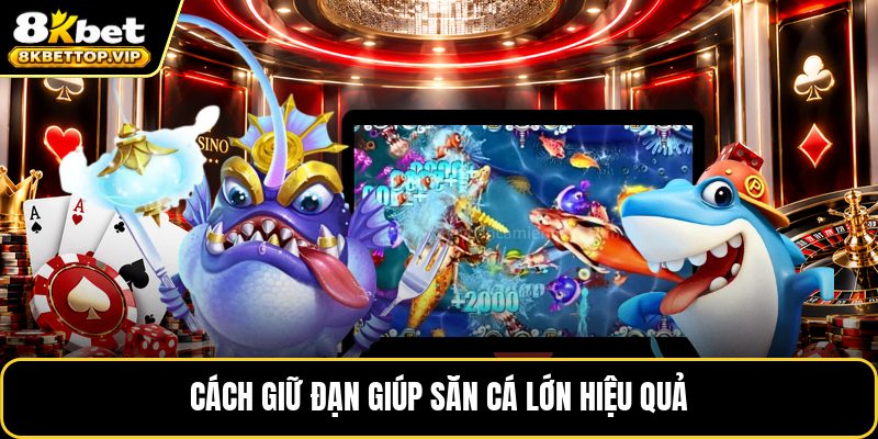 Cách giữ đạn giúp săn cá lớn hiệu quả