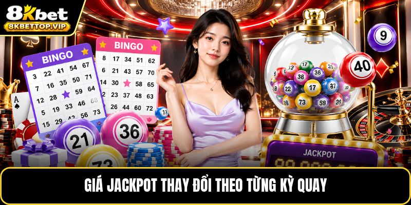Giá Jackpot thay đổi theo từng kỳ quay