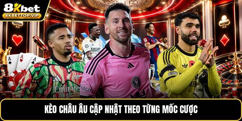 Kèo châu Âu cập nhật theo từng mốc cược
