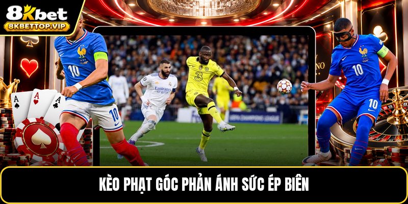 Kèo phạt góc phản ánh sức ép biên