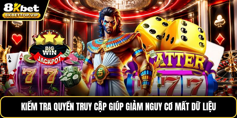 Kiểm tra quyền truy cập giúp giảm nguy cơ mất dữ liệu
