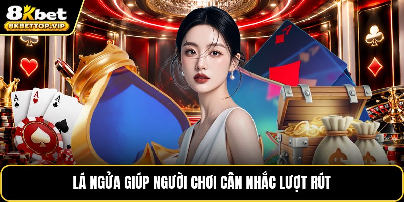 Lá ngửa giúp người chơi cân nhắc lượt rút