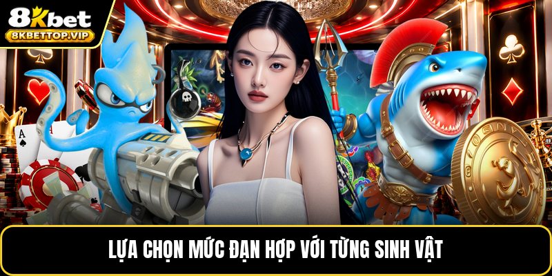 Lựa chọn mức đạn hợp với từng sinh vật