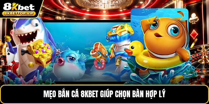 Mẹo bắn cá 8KBET giúp chọn bàn hợp lý