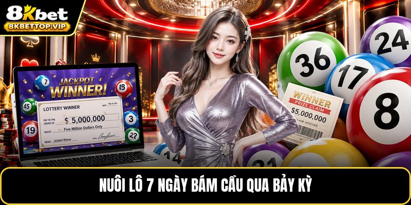 Nuôi lô 7 ngày bám cầu qua bảy kỳ