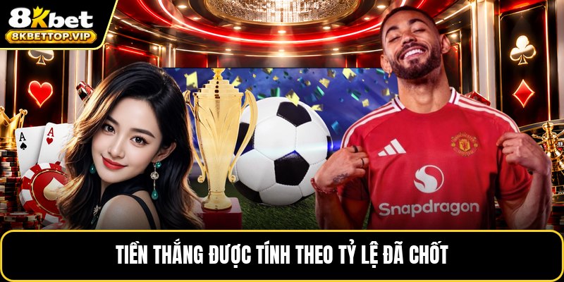 Tiền thắng được tính theo tỷ lệ đã chốt trước đó