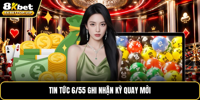 Tin tức 6/55 ghi nhận kỳ quay mới