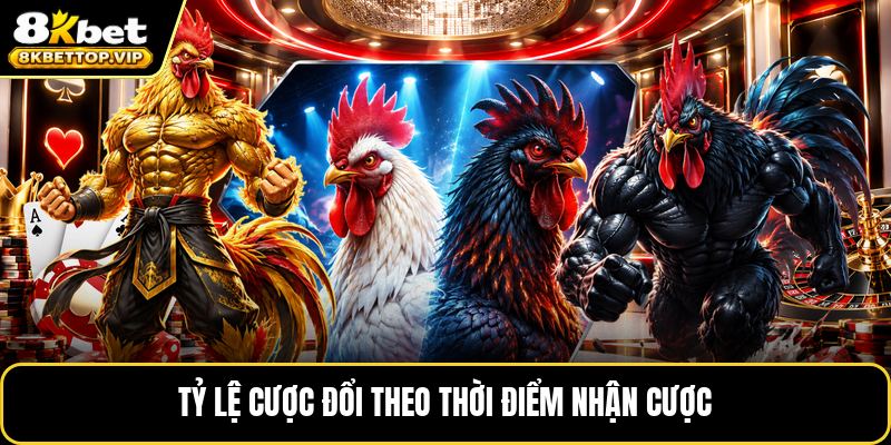 Tỷ lệ cược đổi theo thời điểm nhận cược