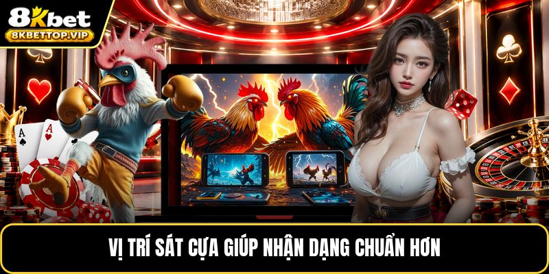 Vị trí sát cựa giúp nhận dạng chuẩn hơn